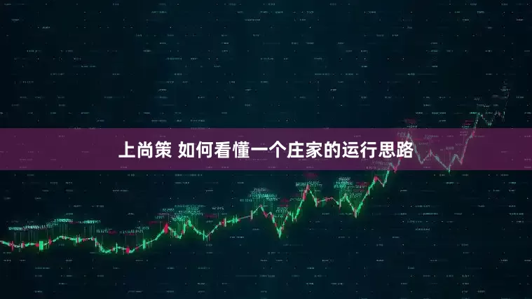 上尚策 如何看懂一个庄家的运行思路