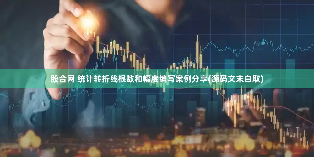 股合网 统计转折线根数和幅度编写案例分享(源码文末自取)
